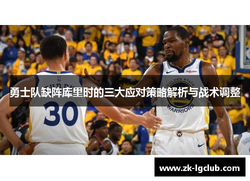 勇士队缺阵库里时的三大应对策略解析与战术调整