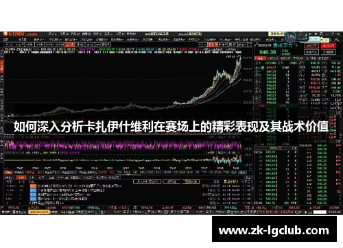 如何深入分析卡扎伊什维利在赛场上的精彩表现及其战术价值