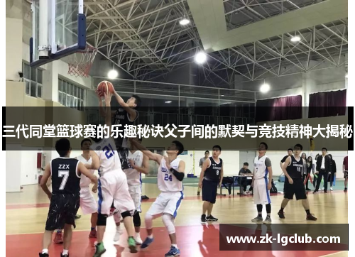 三代同堂篮球赛的乐趣秘诀父子间的默契与竞技精神大揭秘