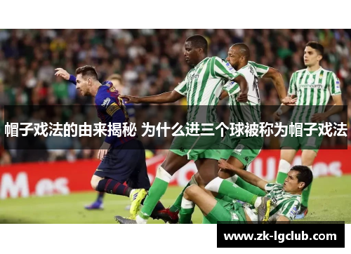 帽子戏法的由来揭秘 为什么进三个球被称为帽子戏法