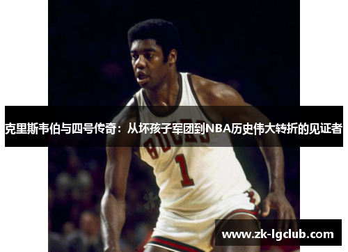 克里斯韦伯与四号传奇：从坏孩子军团到NBA历史伟大转折的见证者