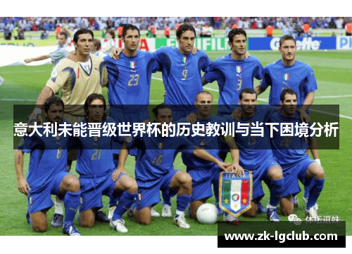 意大利未能晋级世界杯的历史教训与当下困境分析 意大利未能晋级世界杯的历史教训与当下困境分析