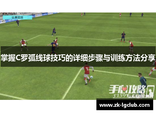 掌握C罗弧线球技巧的详细步骤与训练方法分享