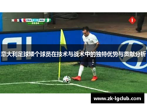 意大利足球矮个球员在技术与战术中的独特优势与贡献分析 意大利足球矮个球员在技术与战术中的独特优势与贡献分析