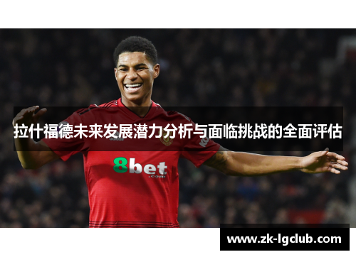 拉什福德未来发展潜力分析与面临挑战的全面评估