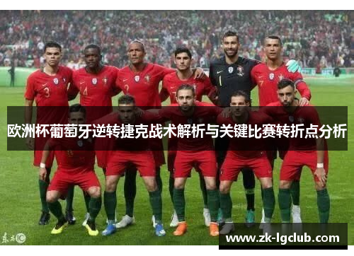 欧洲杯葡萄牙逆转捷克战术解析与关键比赛转折点分析