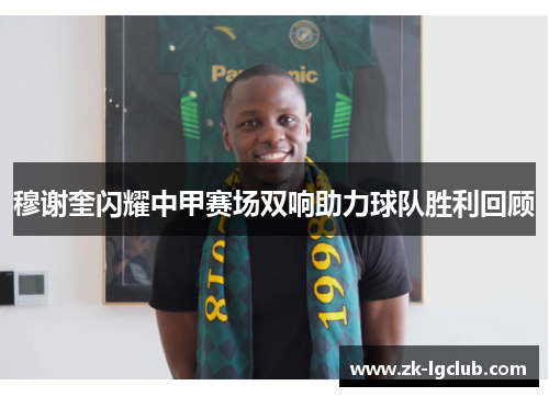 穆谢奎闪耀中甲赛场双响助力球队胜利回顾