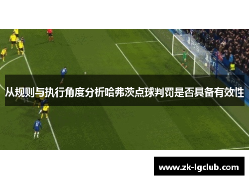 从规则与执行角度分析哈弗茨点球判罚是否具备有效性 从规则与执行角度分析哈弗茨点球判罚是否具备有效性