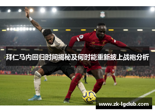 拜仁马内回归时间揭秘及何时能重新披上战袍分析