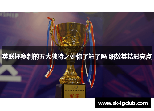 英联杯赛制的五大独特之处你了解了吗 细数其精彩亮点 英联杯赛制的五大独特之处你了解了吗 细数其精彩亮点