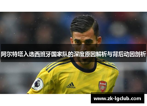 阿尔特塔入选西班牙国家队的深度原因解析与背后动因剖析