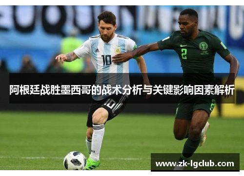 阿根廷战胜墨西哥的战术分析与关键影响因素解析
