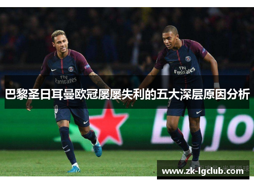 巴黎圣日耳曼欧冠屡屡失利的五大深层原因分析 巴黎圣日耳曼欧冠屡屡失利的五大深层原因分析