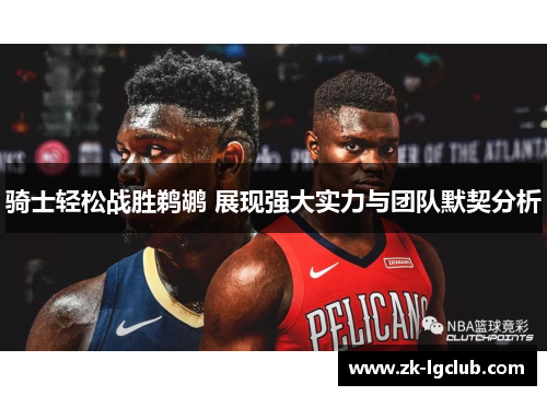 骑士轻松战胜鹈鹕 展现强大实力与团队默契分析