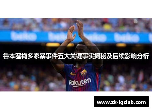 鲁本塞梅多家暴事件五大关键事实揭秘及后续影响分析 鲁本塞梅多家暴事件五大关键事实揭秘及后续影响分析