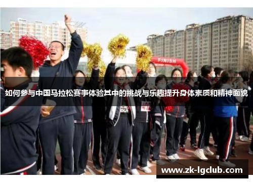 如何参与中国马拉松赛事体验其中的挑战与乐趣提升身体素质和精神面貌 如何参与中国马拉松赛事体验其中的挑战与乐趣提升身体素质和精神面貌
