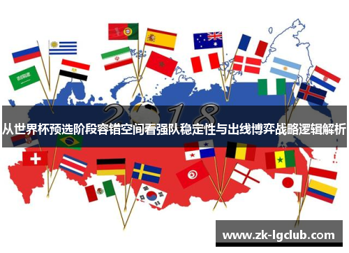 从世界杯预选阶段容错空间看强队稳定性与出线博弈战略逻辑解析