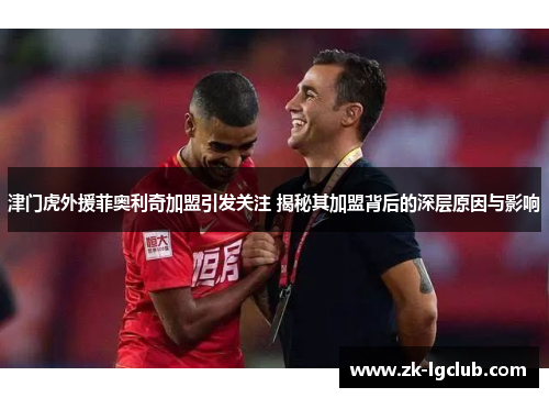 津门虎外援菲奥利奇加盟引发关注 揭秘其加盟背后的深层原因与影响 津门虎外援菲奥利奇加盟引发关注 揭秘其加盟背后的深层原因与影响
