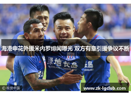 海港申花外援米内罗绯闻曝光 双方有意引援争议不断