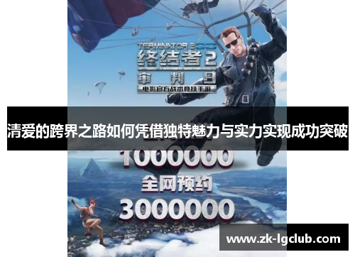 清爱的跨界之路如何凭借独特魅力与实力实现成功突破 清爱的跨界之路如何凭借独特魅力与实力实现成功突破