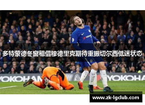 多特蒙德冬窗租借穆德里克期待重振切尔西低迷状态