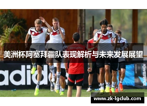 美洲杯阿塞拜疆队表现解析与未来发展展望 美洲杯阿塞拜疆队表现解析与未来发展展望