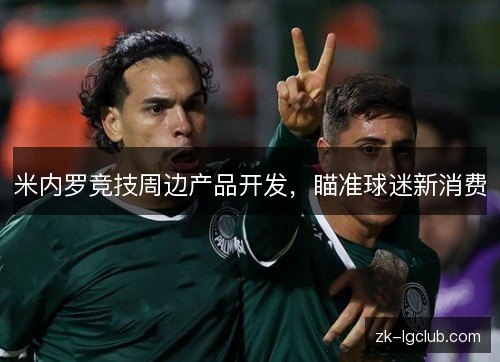 米内罗竞技周边产品开发,瞄准球迷新消费 米内罗竞技周边产品开发,瞄准球迷新消费