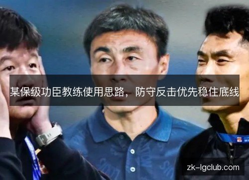 某保级功臣教练使用思路,防守反击优先稳住底线 某保级功臣教练使用思路,防守反击优先稳住底线